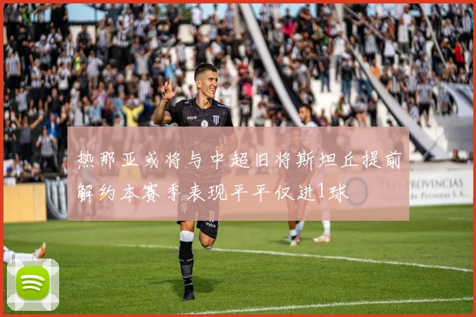 热那亚或将与中超旧将斯坦丘提前解约本赛季表现平平仅进1球